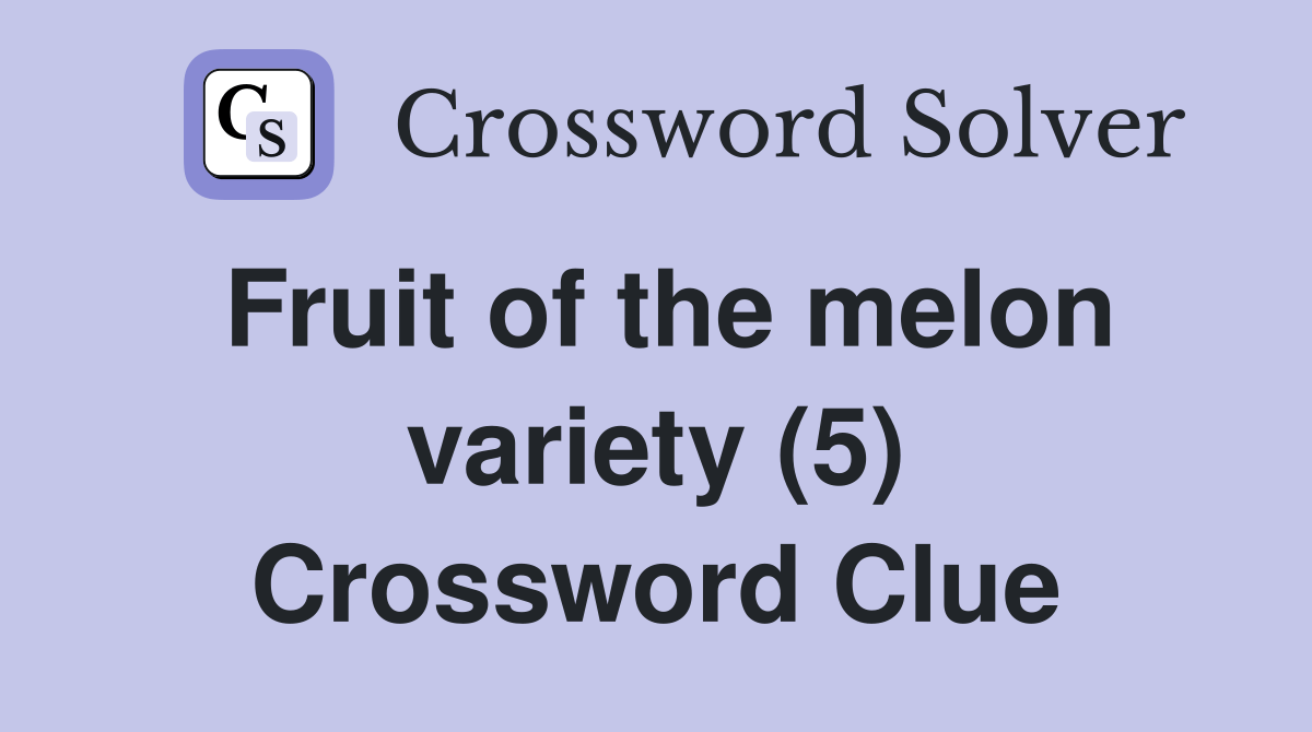 Fruit of the melon variety (5) Crossword Clue Answers Crossword Solver